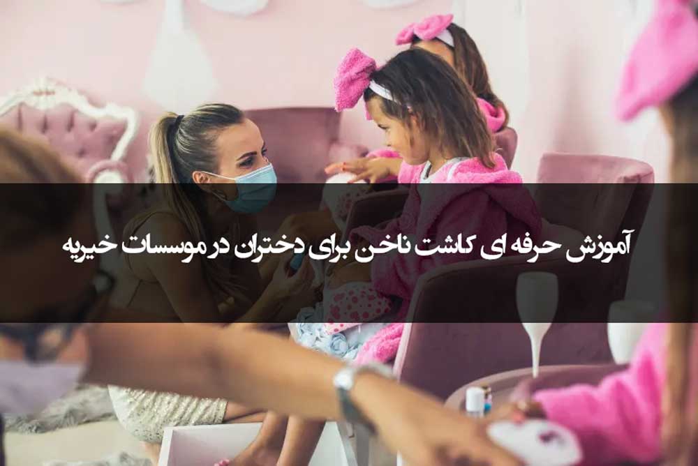 آموزش حرفه ای کاشت ناخن برای دختران در موسسات خیریه