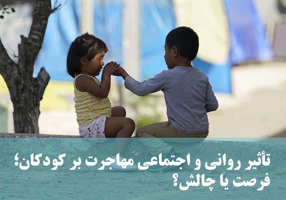 تأثیر روانی و اجتماعی مهاجرت بر کودکان؛ فرصت یا چالش؟

