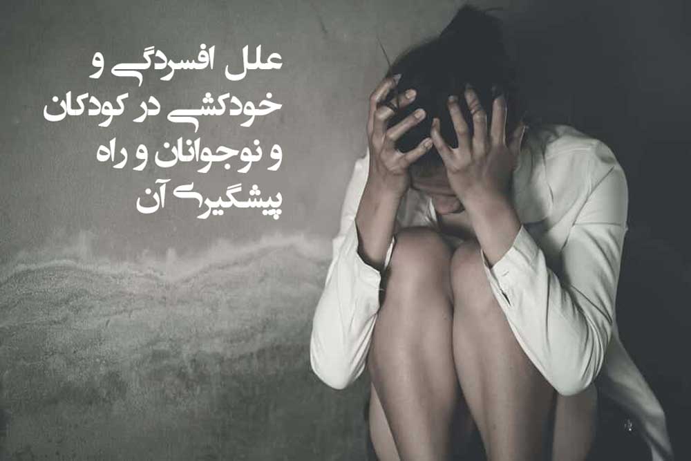علل افسردگی و خودکشی در کودکان و نوجوانان و راه پیشگیری آن